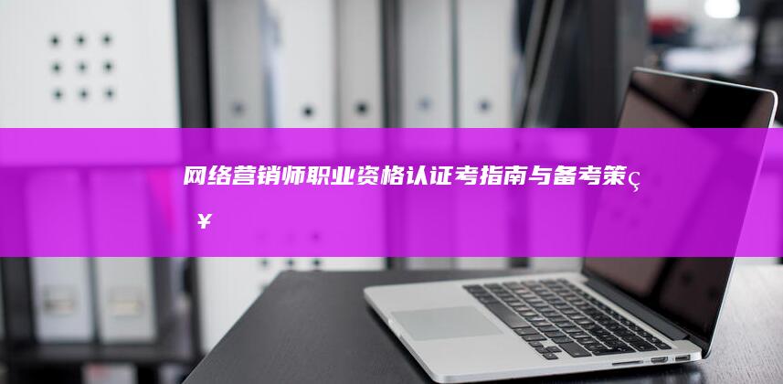 网络营销师职业资格认证考指南与备考策略